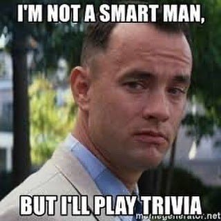 I'm not a smart man, but I'll play trivia