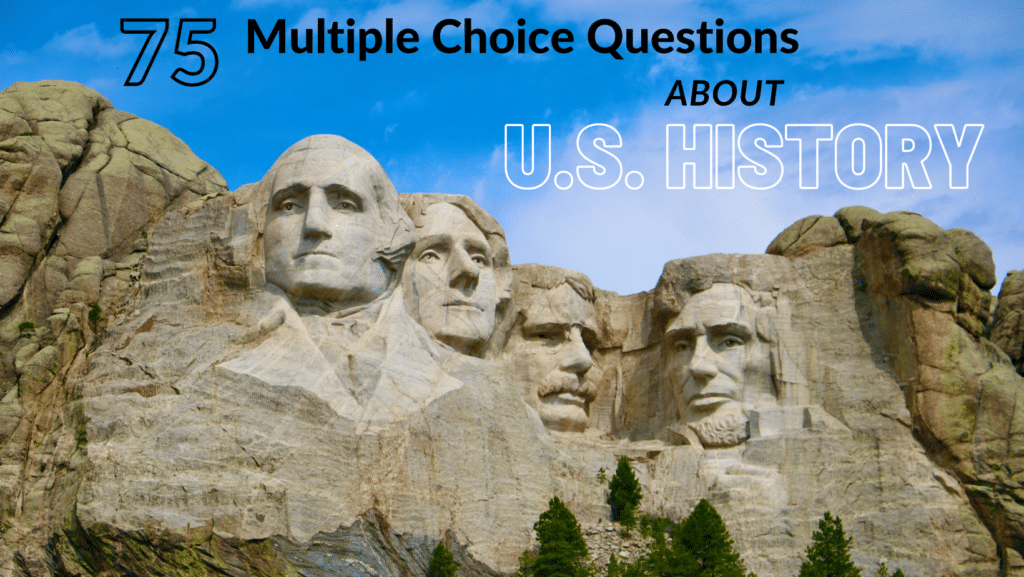 Photo of Mt Rushmore at day with text that reads "75 Multiple Choice Questions About U.S. History"