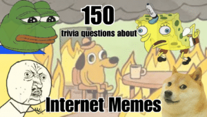 A collage of various well-known means, including Feels Good Man (Pepe the Frog), mocking Spongebob, Y U NO guy, doge, and This is Fine dog, with text over it that reads "150 trivia questions about Internet Memes"